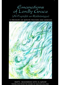 Emanations of Lordly Grace (Al-Fuyudat al-Rabbaniyya) : A Treasury of Qadiri Prayers and Wisdom