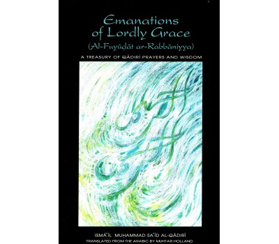 Emanations of Lordly Grace (Al-Fuyudat al-Rabbaniyya) : A Treasury of Qadiri Prayers and Wisdom