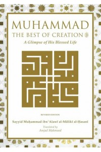 Muhammad The Best of Creation: A Glimpse of His Blessed Life