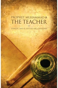 Prophet Muhammad (SAW) The Teacher